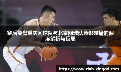 赛后复盘重庆网球队与北京网球队意识碰撞的深度解析与反思